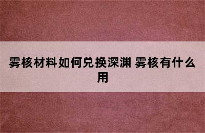 雾核材料如何兑换深渊 雾核有什么用